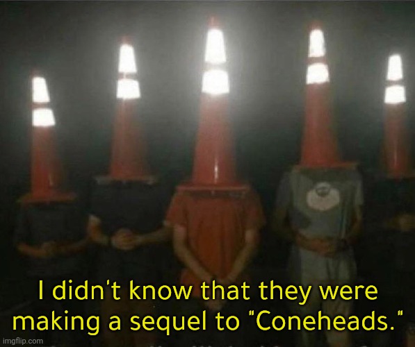 Mebs! | I didn't know that they were making a sequel to "Coneheads." | image tagged in cone on head boys,saturday night live,movie humor | made w/ Imgflip meme maker