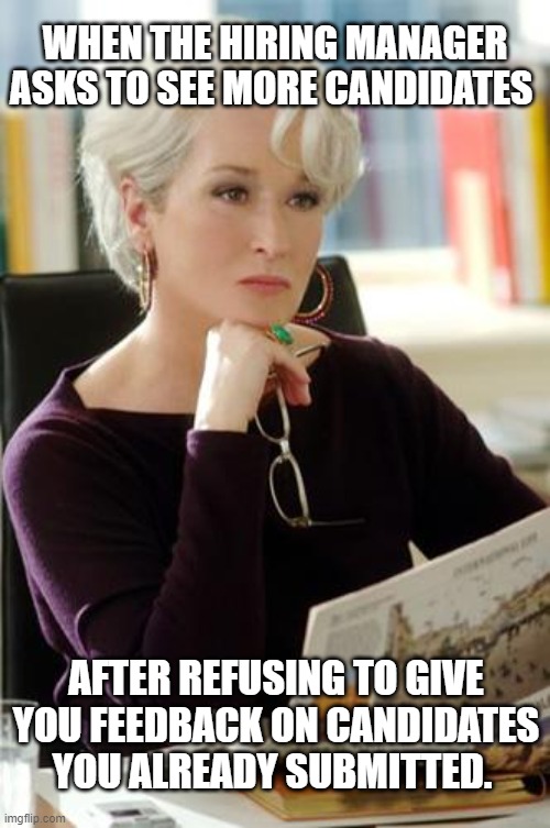 Recruiter humor | WHEN THE HIRING MANAGER ASKS TO SEE MORE CANDIDATES; AFTER REFUSING TO GIVE YOU FEEDBACK ON CANDIDATES YOU ALREADY SUBMITTED. | image tagged in devil wears prada | made w/ Imgflip meme maker