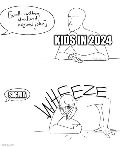 lol | KIDS IN 2024; SIGMA | image tagged in wheeze | made w/ Imgflip meme maker