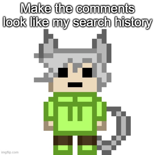 Neko...PNG | Make the comments look like my search history | image tagged in neko png | made w/ Imgflip meme maker