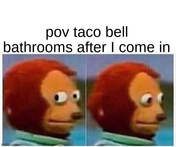 amoungus | pov taco bell bathrooms after I come in | image tagged in memes,monkey puppet | made w/ Imgflip meme maker