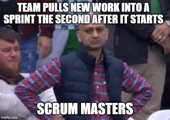 scrum | TEAM PULLS NEW WORK INTO A SPRINT THE SECOND AFTER IT STARTS; SCRUM MASTERS | image tagged in bald indian guy,scrum,agile | made w/ Imgflip meme maker