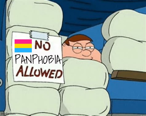 No panphobia allowed | PANPHOBIA | image tagged in no _ allowed,peter griffin,family guy,lgbtq,pansexual,panromantic | made w/ Imgflip meme maker