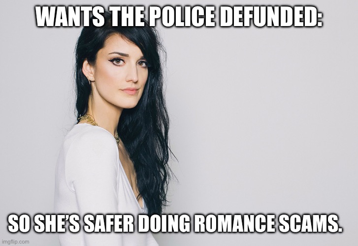 WANTS THE POLICE DEFUNDED:; SO SHE’S SAFER DOING ROMANCE SCAMS. | made w/ Imgflip meme maker