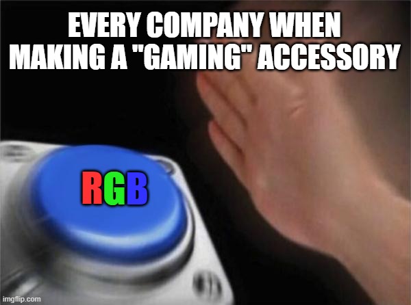 doesn't matter how bad the product is, as long as it has colorful lights! | EVERY COMPANY WHEN MAKING A "GAMING" ACCESSORY; R; G; B | image tagged in memes,blank nut button,pc gaming,mouse,keyboard,lights | made w/ Imgflip meme maker