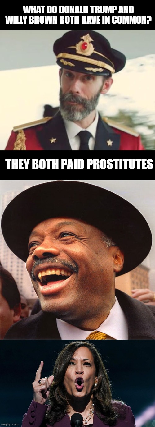 prostitutes | WHAT DO DONALD TRUMP AND WILLY BROWN BOTH HAVE IN COMMON? THEY BOTH PAID PROSTITUTES | image tagged in captain obvious | made w/ Imgflip meme maker