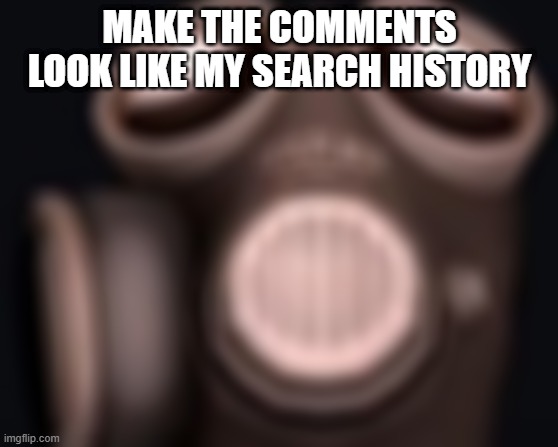 I guess idk | MAKE THE COMMENTS LOOK LIKE MY SEARCH HISTORY | image tagged in pyro looking up | made w/ Imgflip meme maker