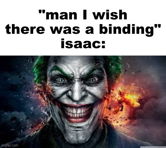 Jonkler | "man I wish there was a binding"
isaac: | image tagged in jonkler | made w/ Imgflip meme maker