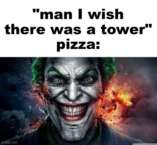 Jonkler | "man I wish there was a tower"
pizza: | image tagged in jonkler | made w/ Imgflip meme maker