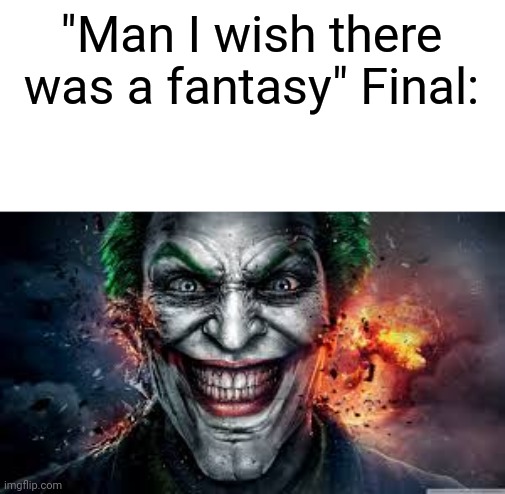 People are doing this soooo | "Man I wish there was a fantasy" Final: | image tagged in jonkler | made w/ Imgflip meme maker