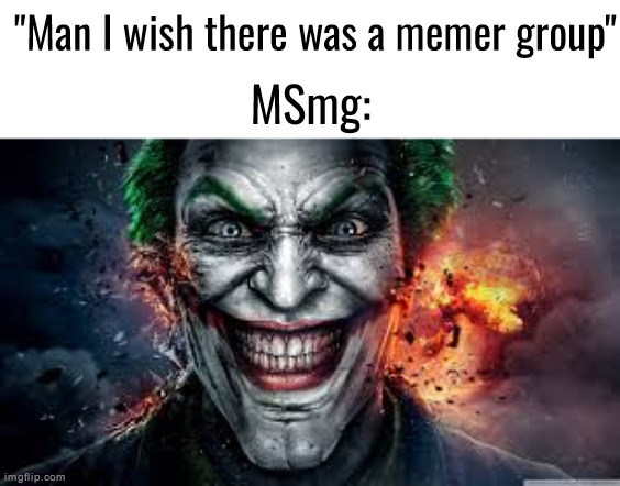 Jonkler | "Man I wish there was a memer group"; MSmg: | image tagged in jonkler | made w/ Imgflip meme maker