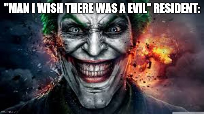 yummers | "MAN I WISH THERE WAS A EVIL" RESIDENT: | image tagged in jonkler | made w/ Imgflip meme maker