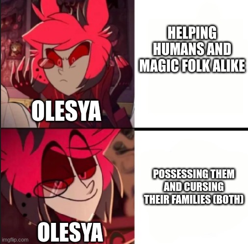 I'm baaaack! | HELPING HUMANS AND MAGIC FOLK ALIKE; OLESYA; POSSESSING THEM AND CURSING THEIR FAMILIES (BOTH); OLESYA | image tagged in alastor drake format,ocs | made w/ Imgflip meme maker