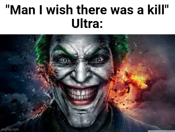Jonkler | "Man I wish there was a kill"
Ultra: | made w/ Imgflip meme maker