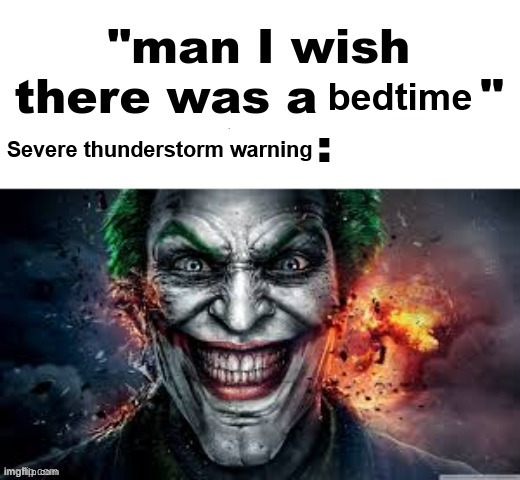 man I wish there was a | bedtime; Severe thunderstorm warning | image tagged in man i wish there was a | made w/ Imgflip meme maker