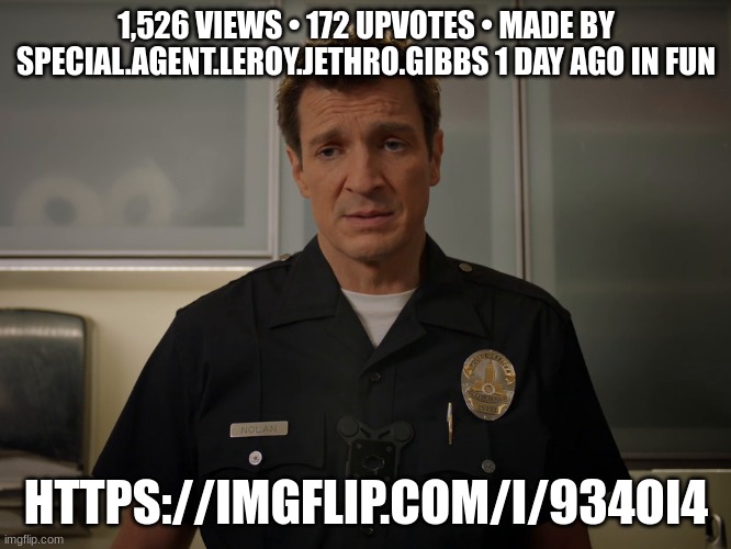 i got more upvotes in less then 4 hours | 1,526 VIEWS • 172 UPVOTES • MADE BY SPECIAL.AGENT.LEROY.JETHRO.GIBBS 1 DAY AGO IN FUN; HTTPS://IMGFLIP.COM/I/934OI4 | image tagged in lapd the rookie john nolan | made w/ Imgflip meme maker