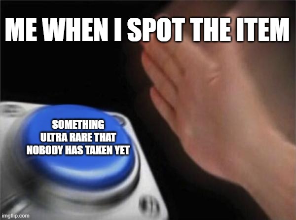 Blank Nut Button Meme | ME WHEN I SPOT THE ITEM; SOMETHING ULTRA RARE THAT NOBODY HAS TAKEN YET | image tagged in memes,blank nut button | made w/ Imgflip meme maker