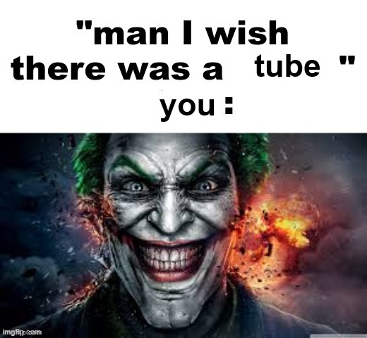 man I wish there was a | you; tube | image tagged in man i wish there was a | made w/ Imgflip meme maker