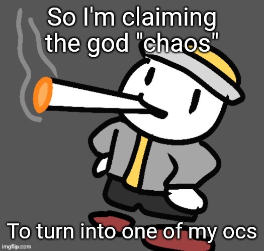 Chaos was the first and most powerful Roman god (note that I mean I'm gonna use the name of the god in stories) | So I'm claiming the god "chaos"; To turn into one of my ocs | image tagged in eggy smoking | made w/ Imgflip meme maker