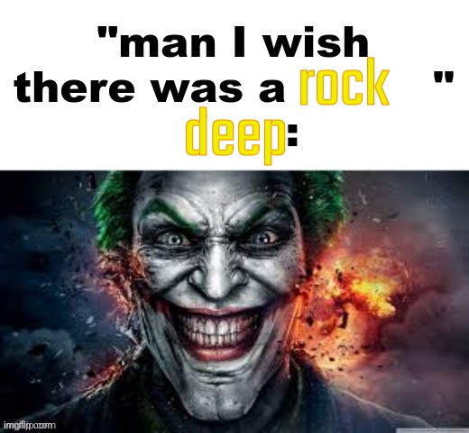 man I wish there was a | rock; deep | image tagged in man i wish there was a | made w/ Imgflip meme maker