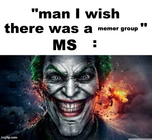 man I wish there was a | memer group; MS | image tagged in man i wish there was a | made w/ Imgflip meme maker