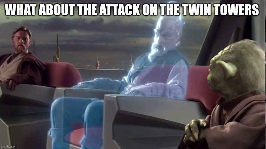 people talk about the attack on the wookies but not about the attack on the twin towers | WHAT ABOUT THE ATTACK ON THE TWIN TOWERS | image tagged in jedi | made w/ Imgflip meme maker