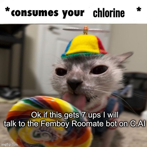 No I will not pretend to do any NSFW things with it, don’t ask | Ok if this gets 7 ups I will talk to the Femboy Roomate bot on C.AI | image tagged in the faceless consumes your chlorine | made w/ Imgflip meme maker