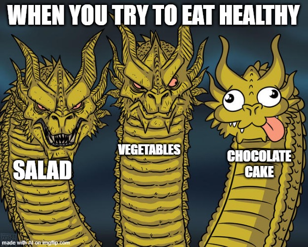 Cake! | WHEN YOU TRY TO EAT HEALTHY; VEGETABLES; CHOCOLATE CAKE; SALAD | image tagged in three-headed dragon | made w/ Imgflip meme maker