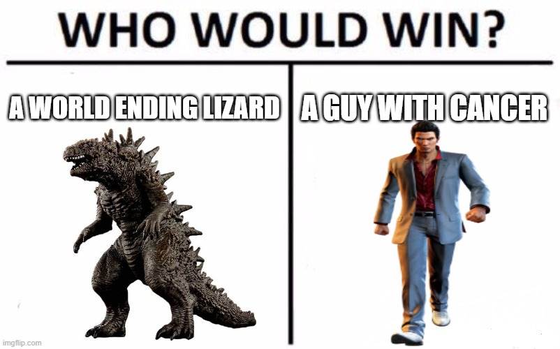 the answer is obvious | A WORLD ENDING LIZARD; A GUY WITH CANCER | image tagged in who would win | made w/ Imgflip meme maker