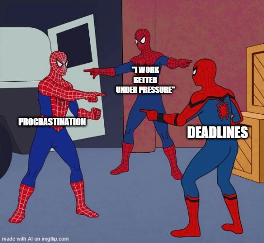 Work Smarter Not Harder | "I WORK BETTER UNDER PRESSURE"; PROCRASTINATION; DEADLINES | image tagged in spider man triple | made w/ Imgflip meme maker