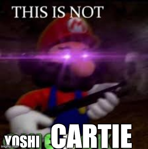 This is not okie dokie | YOSHI CARTIE | image tagged in this is not okie dokie | made w/ Imgflip meme maker