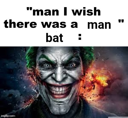 man I wish there was a | man; bat | image tagged in man i wish there was a | made w/ Imgflip meme maker