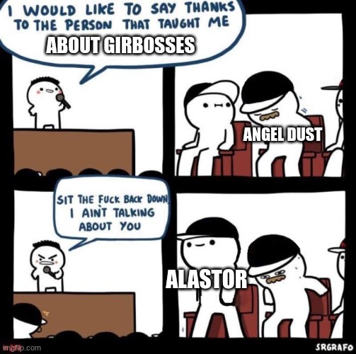 Slay | ABOUT GIRBOSSES; ANGEL DUST; ALASTOR | image tagged in i would like to say thanks | made w/ Imgflip meme maker