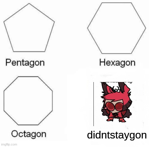 haHA | didntstaygon | image tagged in memes,pentagon hexagon octagon,alastor hazbin hotel | made w/ Imgflip meme maker