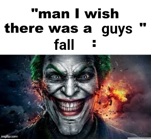 man I wish there was a | guys; fall | image tagged in man i wish there was a | made w/ Imgflip meme maker