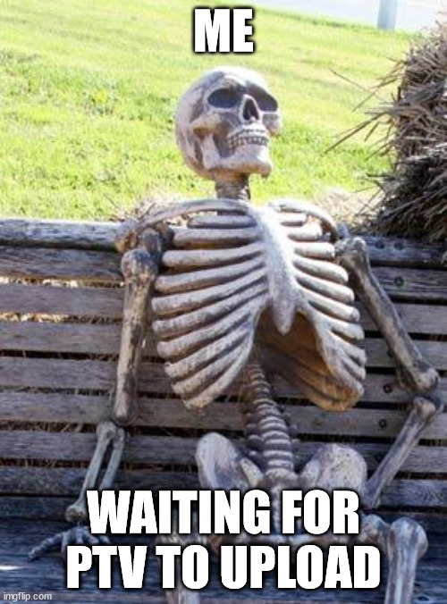 im not getting any older PTV... | ME; WAITING FOR PTV TO UPLOAD | image tagged in memes,waiting skeleton,emo,bullet wuz here | made w/ Imgflip meme maker