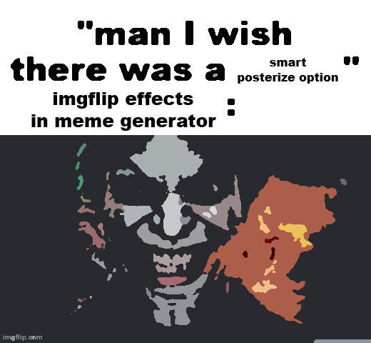 man I wish there was a | smart posterize option; imgflip effects in meme generator | image tagged in man i wish there was a | made w/ Imgflip meme maker