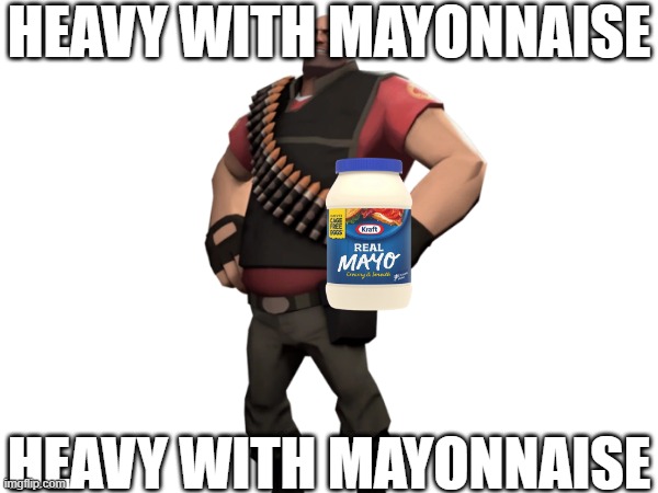 seeing which streams accept this | HEAVY WITH MAYONNAISE; HEAVY WITH MAYONNAISE | image tagged in heavy with mayonnaise | made w/ Imgflip meme maker