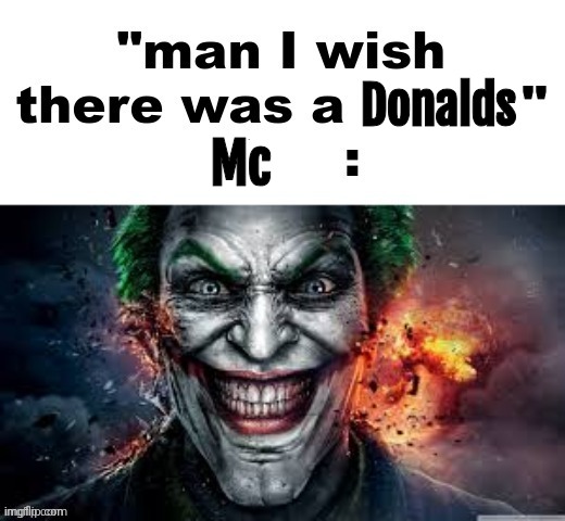 man I wish there was a | Donalds; Mc | image tagged in man i wish there was a | made w/ Imgflip meme maker