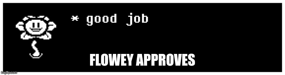 FLOWEY APPROVES | made w/ Imgflip meme maker