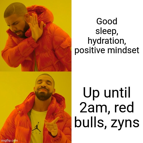 Drake Hotline Bling Meme | Good sleep, hydration, positive mindset; Up until 2am, red bulls, zyns | image tagged in memes,drake hotline bling | made w/ Imgflip meme maker