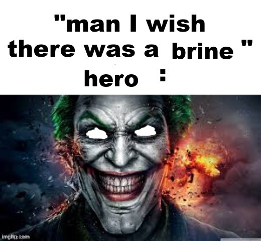 man I wish there was a | brine; hero | image tagged in man i wish there was a | made w/ Imgflip meme maker