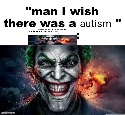 man I wish there was a | autism | image tagged in man i wish there was a | made w/ Imgflip meme maker