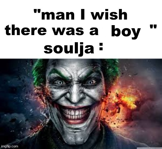 man I wish there was a | boy; soulja | image tagged in man i wish there was a | made w/ Imgflip meme maker