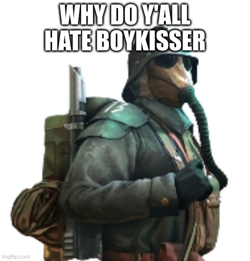 krieger | WHY DO Y'ALL HATE BOYKISSER | image tagged in krieger | made w/ Imgflip meme maker