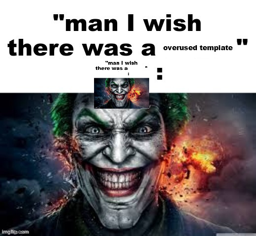 man I wish there was a | overused template | image tagged in man i wish there was a | made w/ Imgflip meme maker