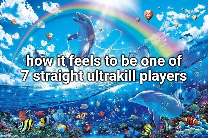 Happy dolphin rainbow | how it feels to be one of 7 straight ultrakill players | image tagged in happy dolphin rainbow | made w/ Imgflip meme maker