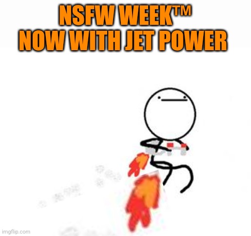 Jetpack | NSFW WEEK™ NOW WITH JET POWER | image tagged in jetpack | made w/ Imgflip meme maker