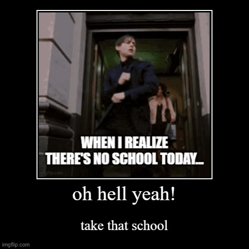 oh hell yeah! | take that school | image tagged in funny | made w/ Imgflip demotivational maker