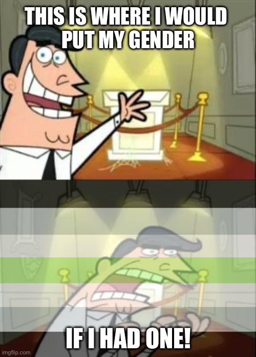 Agender: This is where I would put my gender | THIS IS WHERE I WOULD 
PUT MY GENDER; IF I HAD ONE! | image tagged in this is where i'd put my trophy if i had one,fairly odd parents,lgbtq,gender,gender identity,agender | made w/ Imgflip meme maker